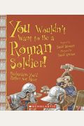 You Wouldn't Want to Be a Roman Soldier!: Barbarians You'd Rather Not Meet