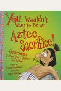 You Wouldn't Want To Be An Aztec Sacrifice!
