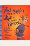 You Wouldn't Want To Be A Slave In Ancient Greece!: A Life You'd Rather Not Have