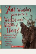 You Wouldn't Want To Be A Worker On The Statue Of Liberty!: A Monument You'd Rather Not Build