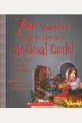 You Wouldn't Want To Live In A Medieval Castle!: A Home You'd Rather Not Inhabit