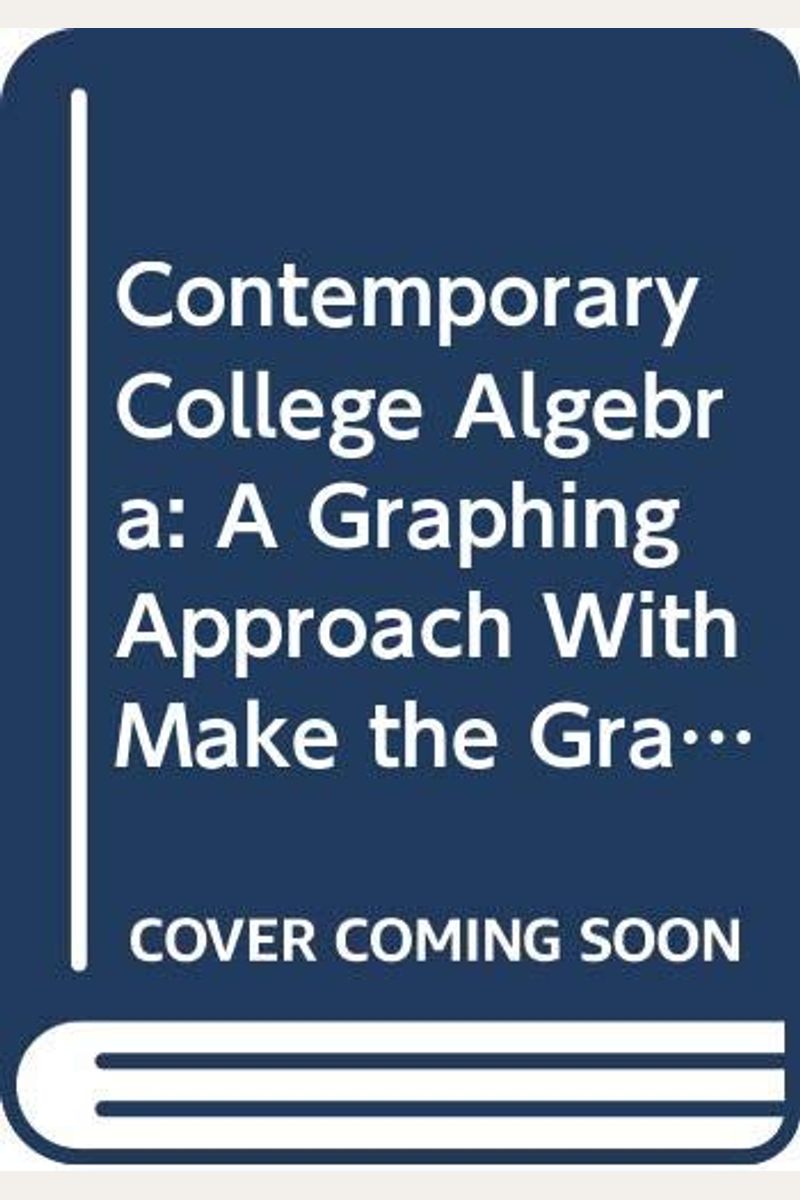Contemporary College Algebra: A Graphing Approach (with CD-ROM, Make the Grade, and InfoTrac)