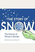 The Story Of Snow: The Science Of Winter's Wonder (Weather Books For Kids, Winter Children's Books, Science Kids Books)