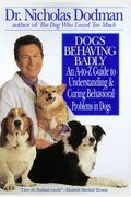 Dogs Behaving Badly: An A-Z Guide To Understanding And Curing Behavorial Problems In Dogs