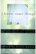 I Know Some Things: Stories About Childhood By Contemporary Writers
