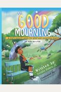 The Good Mourning: A Kid's Support Guide For Grief And Mourning Death