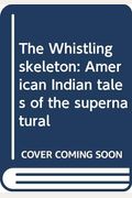 The Whistling Skeleton: American Indian Tales Of The Supernatural