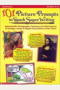101 Picture Prompts To Spark Super Writing (Grades 3 5)