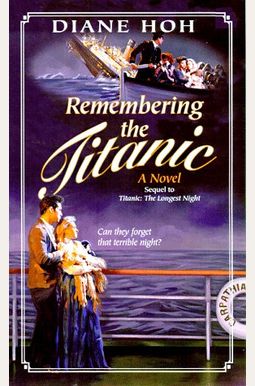 Remembering The Titanic Remembering The Titanic