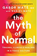 The Myth Of Normal: Trauma, Illness, And Healing In A Toxic Culture