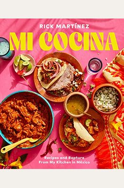 Mi Cocina: Recipes And Rapture From My Kitchen In Mexico: A Cookbook Mi Cocina: Recipes And Rapture From My Kitchen In Mexico: A Cookbook