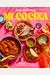 Mi Cocina: Recipes And Rapture From My Kitchen In Mexico: A Cookbook