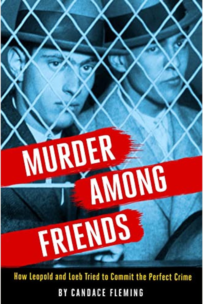 Murder Among Friends: How Leopold and Loeb Tried to Commit the Perfect Crime