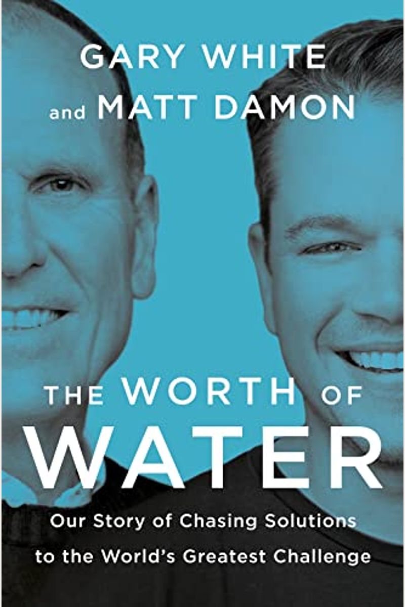 The Worth of Water: Our Story of Chasing Solutions to the World's Greatest Challenge