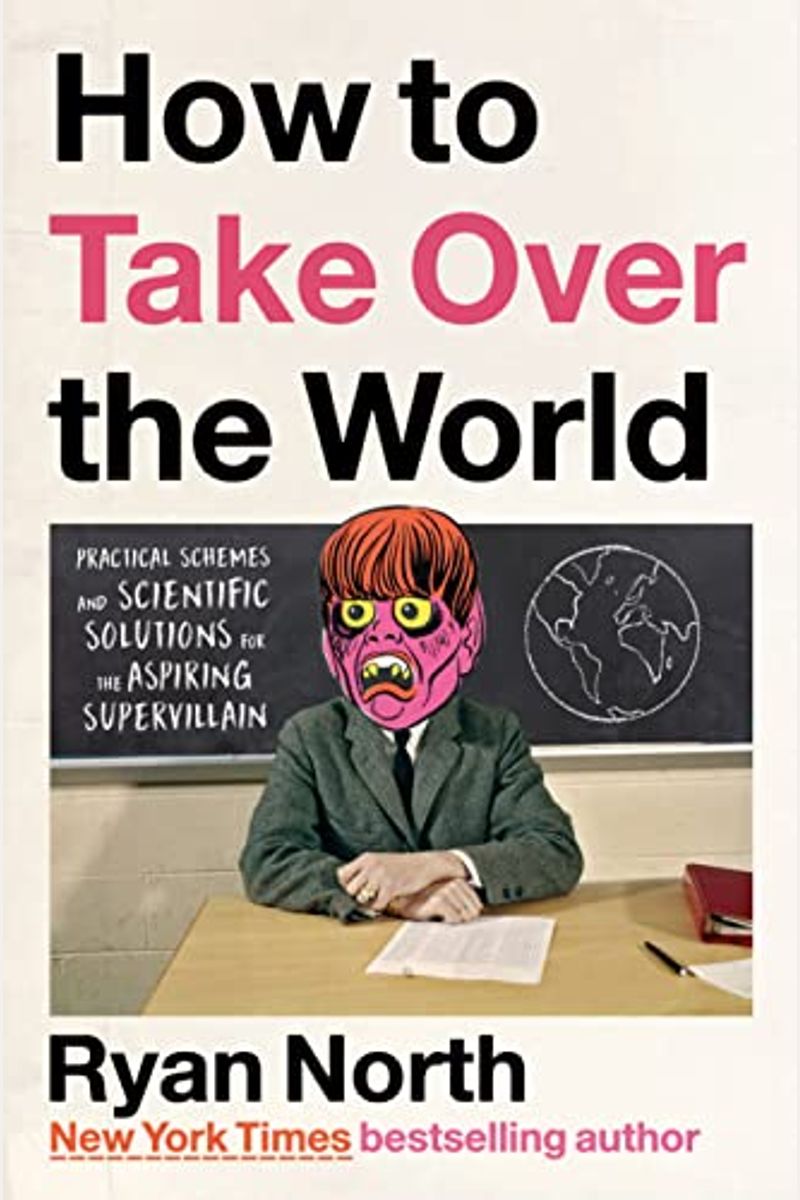 How To Take Over The World: Practical Schemes And Scientific Solutions For The Aspiring Supervillain