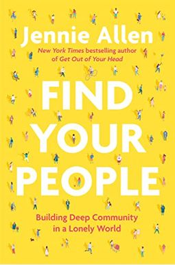 Find Your People: Building Deep Community in a Lonely World Find Your People: Building Deep Community in a Lonely World