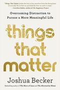 Things That Matter: Overcoming Distraction To Pursue A More Meaningful Life