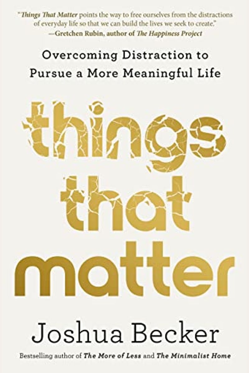 Things That Matter: Overcoming Distraction To Pursue A More Meaningful Life