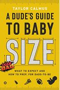 A Dude's Guide To Baby Size: What To Expect And How To Prep For Dads-To-Be