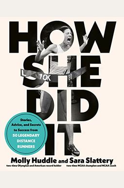 How She Did It: Stories, Advice, And Secrets To Success From Fifty Legendary Distance Runners