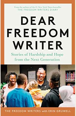 Dear Freedom Writer: Stories of Hardship and Hope from the Next Generation Dear Freedom Writer: Stories of Hardship and Hope from the Next Generation