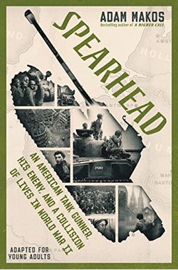 Spearhead: An American Tank Gunner, His Enemy, And A Collision Of Lives In World War Ii Spearhead: An American Tank Gunner, His Enemy, And A Collision Of Lives In World War Ii
