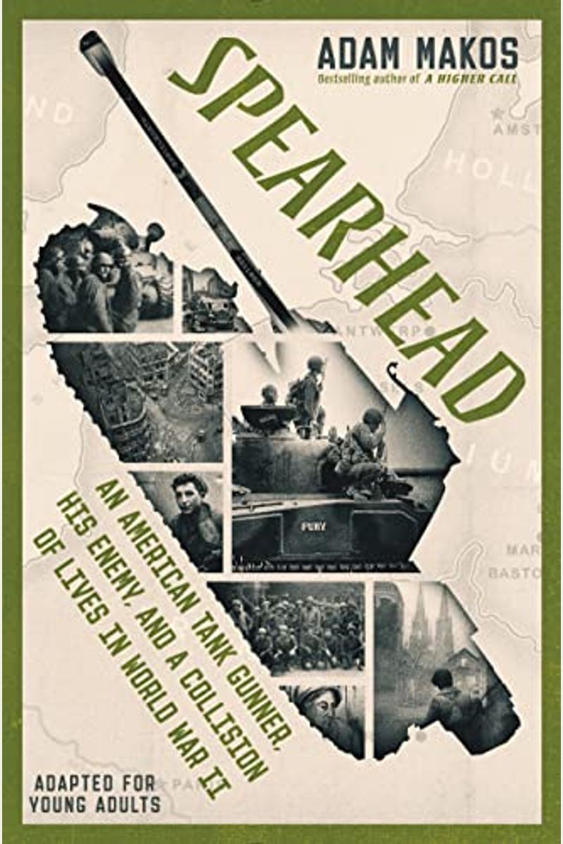 Spearhead: An American Tank Gunner, His Enemy, And A Collision Of Lives In World War Ii