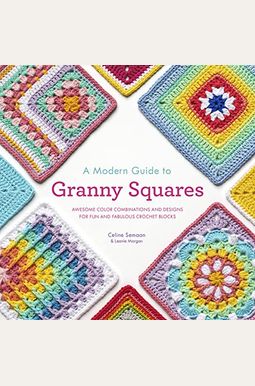 A Modern Guide to Granny Squares: Awesome Color Combinations and Designs for Fun and Fabulous Crochet Blocks A Modern Guide to Granny Squares: Awesome Color Combinations and Designs for Fun and Fabulous Crochet Blocks