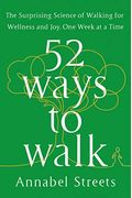 52 Ways To Walk: The Surprising Science Of Walking For Wellness And Joy, One Week At A Time