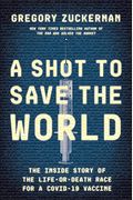A Shot To Save The World: The Inside Story Of The Life-Or-Death Race For A Covid-19 Vaccine