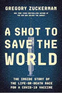 A Shot To Save The World: The Inside Story Of The Life-Or-Death Race For A Covid-19 Vaccine A Shot To Save The World: The Inside Story Of The Life-Or-Death Race For A Covid-19 Vaccine