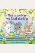 This Is The Way We Paint The Eggs: An Easter Nursery Rhyme