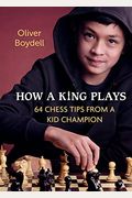 How a King Plays: 64 Chess Tips from a Kid Champion