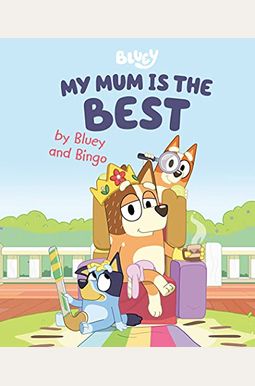My Mum Is the Best by Bluey and Bingo My Mum Is the Best by Bluey and Bingo