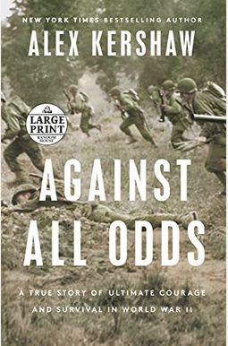 Against All Odds: A True Story Of Ultimate Courage And Survival In World War Ii Against All Odds: A True Story Of Ultimate Courage And Survival In World War Ii
