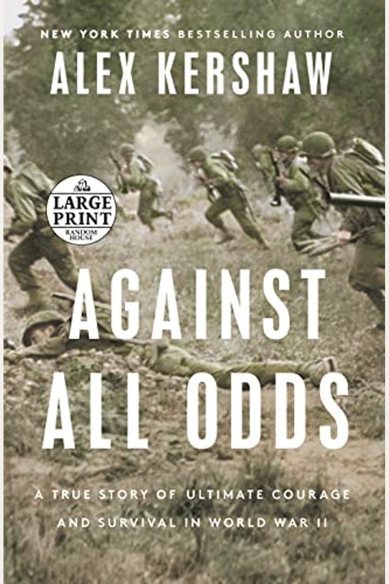 Against All Odds: A True Story Of Ultimate Courage And Survival In World War Ii