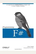 Programming F#: A Comprehensive Guide For Writing Simple Code To Solve Complex Problems
