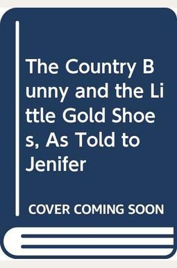 The Country Bunny And The Little Gold Shoes The Country Bunny And The Little Gold Shoes