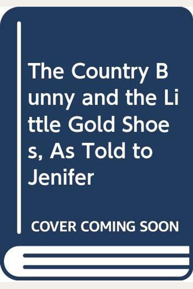 The Country Bunny And The Little Gold Shoes