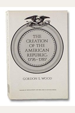 The Creation Of The American Republic, 1776-1787 The Creation Of The American Republic, 1776-1787