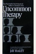 Uncommon Therapy: The Psychiatric Techniques Of Milton H. Erickson, M.d.