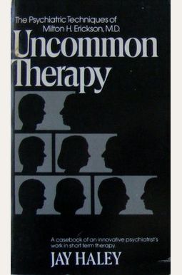 Uncommon Therapy: The Psychiatric Techniques Of Milton H. Erickson, M.d. Uncommon Therapy: The Psychiatric Techniques Of Milton H. Erickson, M.d.