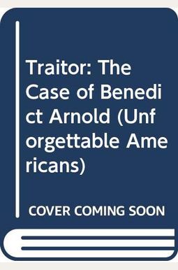 Traitor: The Case Of Benedict Arnold Traitor: The Case Of Benedict Arnold