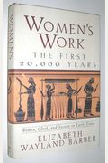 Women's Work: The First 20,000 Years: Women, Cloth, And Society In Early Times