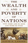 The Wealth And Poverty Of Nations: Why Some Are So Rich And Some So Poor
