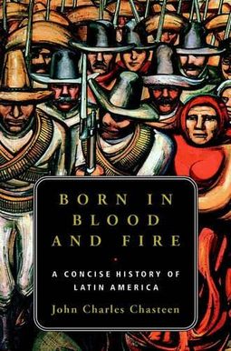 Born in Blood and Fire: A Concise History of Latin America Born in Blood and Fire: A Concise History of Latin America