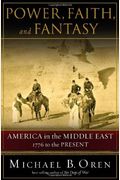 Power, Faith, And Fantasy: America In The Middle East, 1776 To The Present