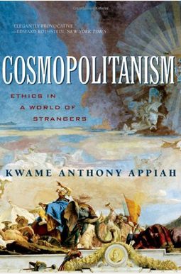 Cosmopolitanism: Ethics In A World Of Strangers Cosmopolitanism: Ethics In A World Of Strangers