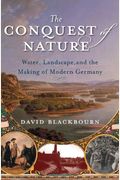 The Conquest Of Nature: Water, Landscape, And The Making Of Modern Germany
