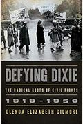 Defying Dixie: The Radical Roots Of Civil Rights, 1919-1950